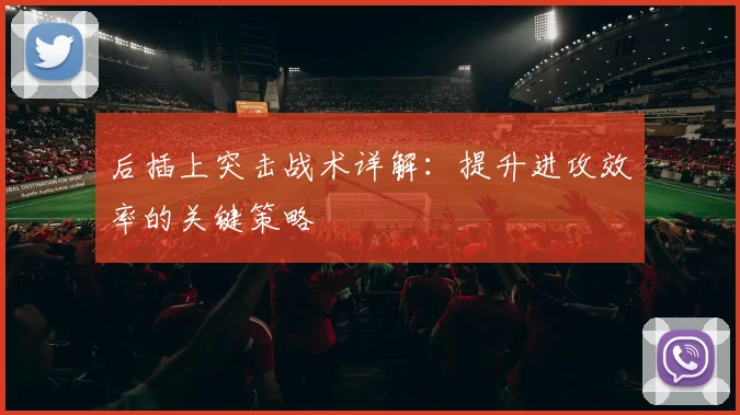 后插上突击战术详解：提升进攻效率的关键策略